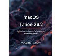 macOS Tahoe 26.2: Architecture, Intelligence, Performance and Professional Mastery (All about tech and programming for beginners and professionals)