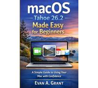 macOS Tahoe 26.2 Made Easy for Beginners: A Simple Guide to Using Your Mac with Confidence (Software, Apps & Digital Tools Made Simple)