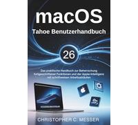 macOS Tahoe 26 Benutzerhandbuch: Das praktische Handbuch zur Beherrschung fortgeschrittener Funktionen und der Apple-Intelligenz mit schrittweisen Arbeitsabläufen