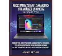 MACOS TAHOE 26 BENUTZERHANDBUCH FÜR ANFÄNGER UND PROFIS (AUSGABE 2026): EIN SCHRITT-FÜR-SCHRITT-PRAKTISCHES HANDBUCH FÜR APPLE INTELLIGENCE, ... MAC-AUFGABEN MIT TAHOE 26-FUNKTIONEN,
