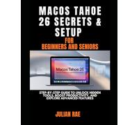 macOS Tahoe 26 Secrets & Setup for Beginners and Seniors: Step-by-Step Guide to Unlock Hidden Tools, Boost Productivity, and Explore Advanced Features