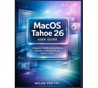 MacOS Tahoe 26 User Guide: A Beginner-Friendly Guide to Settings, Shortcuts, and Managing Everyday System Controls