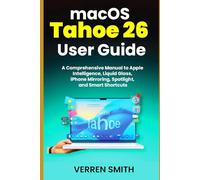 macOS Tahoe 26 User Guide: A Comprehensive Manual to Apple Intelligence, Liquid Glass, iPhone Mirroring, Spotlight, and Smart Shortcuts
