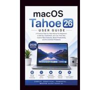 MACOS TAHOE 26 USER GUIDE: A practical step-by-step manual for beginners to step up, customize and use their MAC , explore new features, boost ... common problems. (Start Smart User Guides)