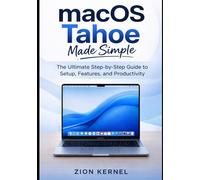 macOS Tahoe Made Simple: The Ultimate Step-by-Step Guide to Setup, Features, and Productivity