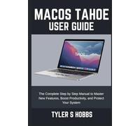 MACOS TAHOE USER GUIDE: The Complete Step by Step Manual to Master New Features, Boost Productivity, and Protect Your System