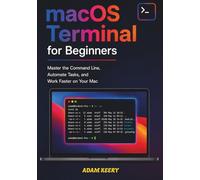 macOS Terminal for Beginners: Master the Command Line, Automate Tasks, and Work Faster on Your Mac