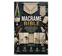 MACRAME BIBLE: A Step-by-Step Guide to Knots, Pattern, Tools, and Handmade projects for Beginners