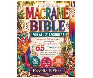 Macramé bible for adult beginners: The Complete Step-by-Step Guide to 65 Projects - Wall Hangings, Plant Hangers, Jewelry, Home Décor & Beyond with Easy Knot Instructions and Full-Color Photos