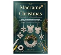 Macrame Christmas: DIY Holiday Crafts and Handmade Decorations: Step-by-Step Macrame Patterns, Ornaments, and Wreath Projects for Beginners to Create ... Handmade Christmas Gifts and Holiday Décor