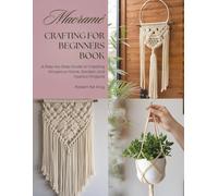 Macramé Crafting for Beginners Book: A Step-by-Step Guide to Creating Gorgeous Home, Garden, and Fashion Projects