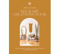 Macramé Creations Book: 21 Exciting Projects for Beginners and Advanced Artisans with In-Depth Illustrated Instructions