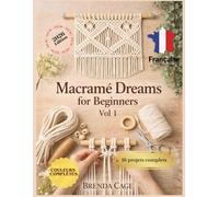 Macramé Dreams for Beginners: Volume 1 : Nœuds essentiels et projets minimalistes pour une décoration intérieure moderne