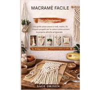 MACRAMÈ FACILE PER PRINCIPIANTI: Una guida passo passo ai nodi, ai motivi, a 20 progetti di arredamento alla moda e a come avviare la propria attività di artigianato.