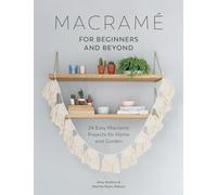 Macrame for Beginners and Beyond: 24 Easy Macramé Projects for Home and Garden