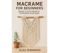 Macramé for Beginners: Create Stylish Projects to Decorate Your Home