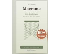 Macrame for Beginners: The Illustrated Step-by-Step Book of Knots, Patterns and Techniques for Adults, with Clear Photos for Every Knot and 25 Easy Projects You'll Actually Find Inside