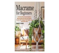 MACRAME FOR BEGINNERS: The Step-by-Step Illustrated Guide to Mastering Macramé Knots and Projects, Includes Wall Hangings, Plant Hangers, and Home Décor Ideas