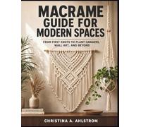 Macrame Guide for Modern Spaces: From First Knots to Plant Hangers, Wall Art, and Beyond