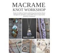 Macrame Knot Workshop: Easy to follow book exploring decorative knot designs to produce wearable micro macrame jewelry treasures