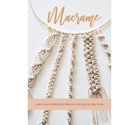 Macrame: Learn How to Make Basic Macrame with Step by Step Guide: Macrame Guide