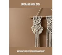Macrame Made Easy: A Beginner'S Guide To Modern Macramé