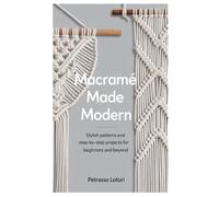 Macramé Made Modern: Stylish Patterns and Step-by-Step Projects for Beginners and Beyond