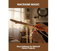 Macrame Magic: Easy Patterns For Relaxed Home Projects