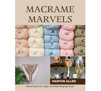 Macrame Marvels: Mastering Knots, Bags, and Wall Hangings Book