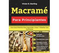 Macramé Para Principiantes: Una Guía Práctica Para Aprender, Crear Y Diseñar Con Confianza