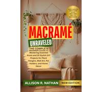 MACRAMÉ UNRAVELED: The Complete Beginner’s Guide to Mastering Essential Knots and 20 Stylish DIY Projects for Plant Hangers, Wall Art, Pot Holders, and Home Décor