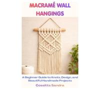 Macramé Wall Hangings: A Beginner Guide to Knots, Design, and Beautiful Handmade Projects