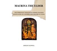 Macrina the Elder: The Forgotten Theologian Whose Teaching Shaped Basil of Caesarea and Gregory of Nyssa