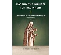 Macrina the Younger for Beginners: Understanding Her Life, Monasticism, and Role in Church History (EARLY CHURCH HISTORY SERIES: When Christianity Was Young and Dangerous)