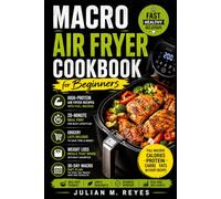 Macro Air Fryer Cookbook for Beginners: High-Protein Air Fryer Recipes With Full Macros, 20-Minute Meal Prep, Grocery Lists, Weight Loss Meals, and ... Diet Plan (The Macro Diet Made Simple Series)