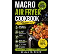 Macro Air Fryer Cookbook for Beginners: High-Protein Air Fryer Recipes With Full Macros, 20-Minute Meal Prep, Grocery Lists, Weight Loss Meals, and ... Diet Plan (The Macro Diet Made Simple Series)