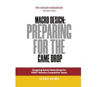 Macro Design: Preparing for the Game Drop: Designing Robots Made Simple for FIRST Robotics Competition Teams (FRC Design Handbook)