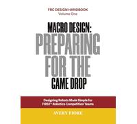 Macro Design: Preparing for the Game Drop: Designing Robots Made Simple for FIRST Robotics Competition Teams (FRC Design Handbook)