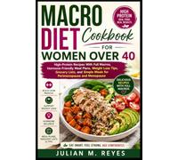 Macro Diet Cookbook for Women Over 40: High-Protein Recipes With Full Macros, Hormone-Friendly Meal Plans, Weight Loss Tips, Grocery Lists, and Simple Meals for Perimenopause and Menopause