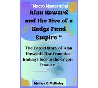 Macro Mastermind: Alan Howard and the Rise of a Hedge Fund Empire: “The Untold Story of Alan Howard’s Rise from the Trading Floor to the Crypto ... and Stories from Britain’s Hedge Fund Elite”)