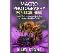 MACRO PHOTOGRAPHY FOR BEGINNERS: Close-Up Composition, Lighting, and Focus-Stacking Steps
