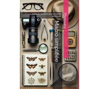Macro simplifiée: Guide du débutant pour le monde minuscule.: 5 (Guide de Photographie.)