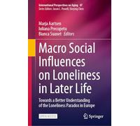 Macro Social Influences on Loneliness in Later Life: Towards a Better Understanding of the Loneliness Paradox in Europe: 47 (International Perspectives on Aging, 47)