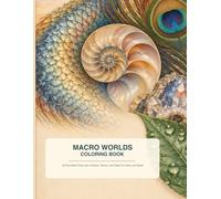 Macro Worlds Coloring Book: 50 One-Sided Close-Up Nature Designs of Insects, Flowers, Shells, Textures, and Tiny Wonders