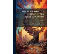 Macrobii Ambrosii Theodosii Opera Quae Supersunt