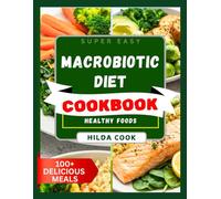 MACROBIOTIC DIET COOKBOOK: Delicious Healing and Energizing Recipes to Balance Your Body, Boost Immunity, and Promote Natural Wellness