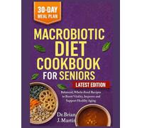 MACROBIOTIC DIET COOKBOOK FOR SENIORS: Balanced, Whole-Food Recipes to Boost Vitality, Improve Digestion, and Support Healthy Aging