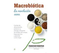 Macrobiótica:la revolución sana: Cambie la alimentación, potencie su energía, interprete las señalesdel cuerpo, haga ejercicio y aprenda a vivir mejor (Salud)
