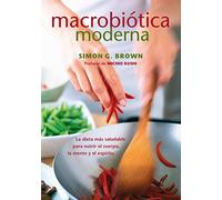 Macrobiótica Moderna: La dieta más saludable para nutrir el cuerpo, la mente y el espíritu (Nutrición y Salud)