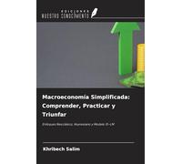 Macroeconomía Simplificada: Comprender, Practicar y Triunfar: Enfoques Neoclásico, Keynesiano y Modelo IS-LM